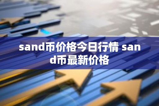 sand币价格今日行情 sand币最新价格