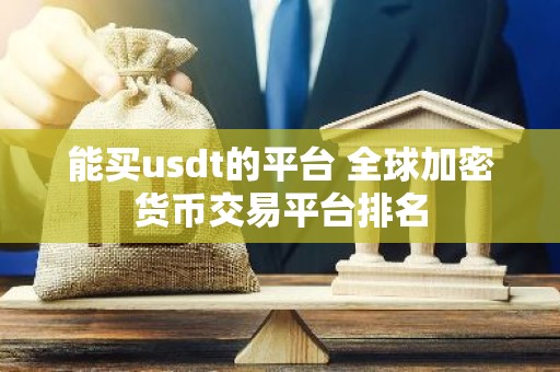 能买usdt的平台 全球加密货币交易平台排名