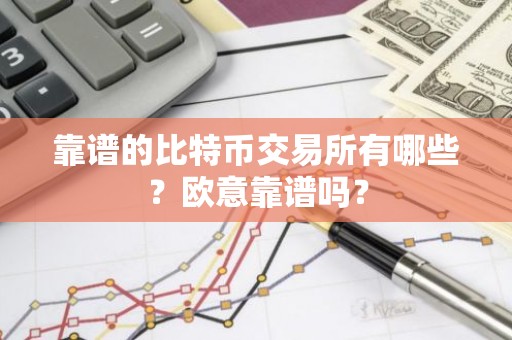 靠谱的比特币交易所有哪些？欧意靠谱吗？