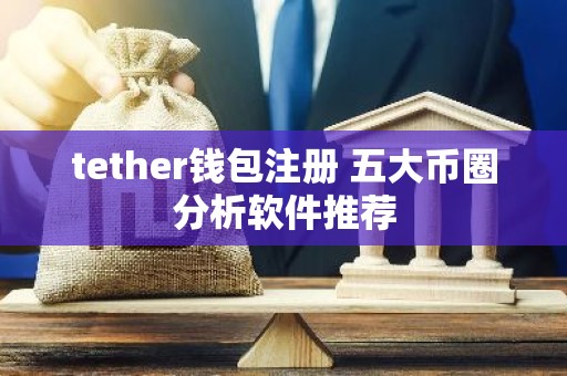tether钱包注册 五大币圈分析软件推荐
