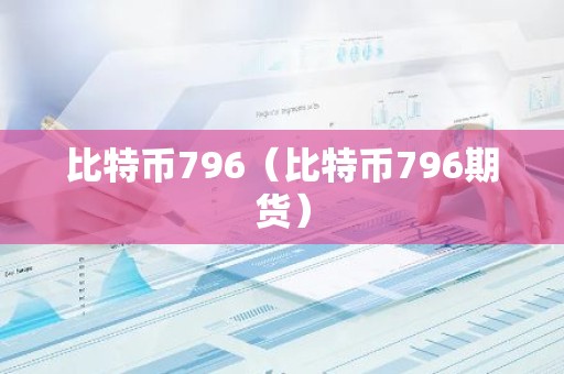 比特币796（比特币796期货）