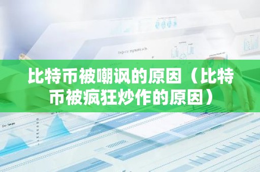 比特币被嘲讽的原因（比特币被疯狂炒作的原因）