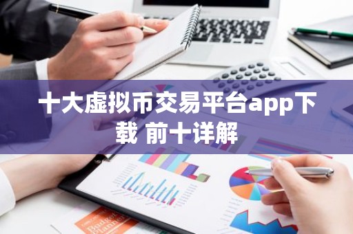 十大虚拟币交易平台app下载 前十详解
