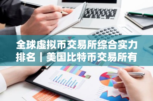 全球虚拟币交易所综合实力排名｜美国比特币交易所有哪些？