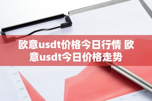 欧意usdt价格今日行情 欧意usdt今日价格走势