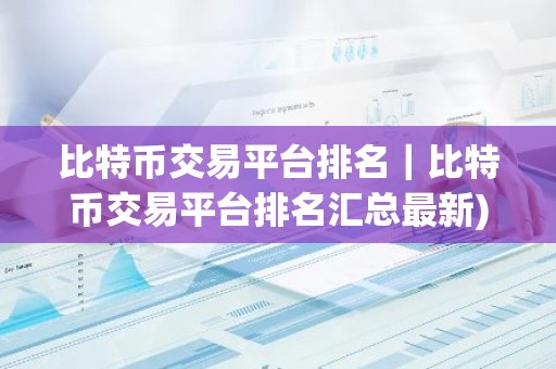 比特币交易平台排名｜比特币交易平台排名汇总最新)