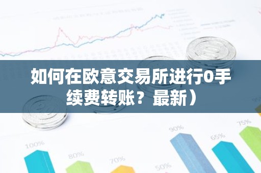 如何在欧意交易所进行0手续费转账？最新）
