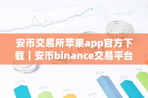 安币交易所苹果app官方下载｜安币binance交易平台App下载教程