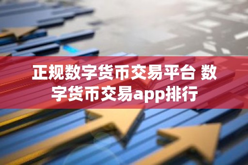 正规数字货币交易平台 数字货币交易app排行