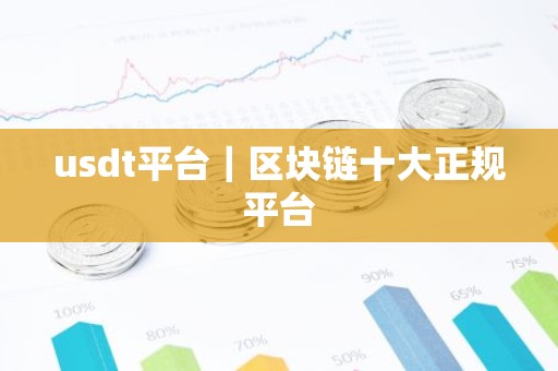 usdt平台｜区块链十大正规平台