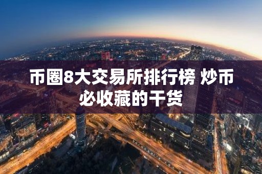 币圈8大交易所排行榜 炒币必收藏的干货