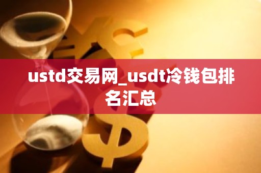 ustd交易网_usdt冷钱包排名汇总