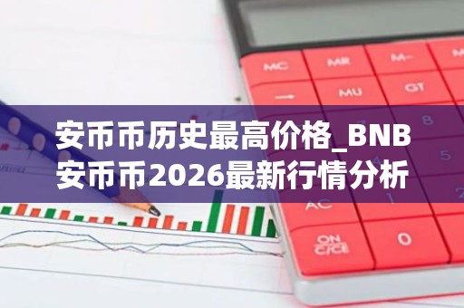 安币币历史最高价格_BNB安币币2026最新行情分析