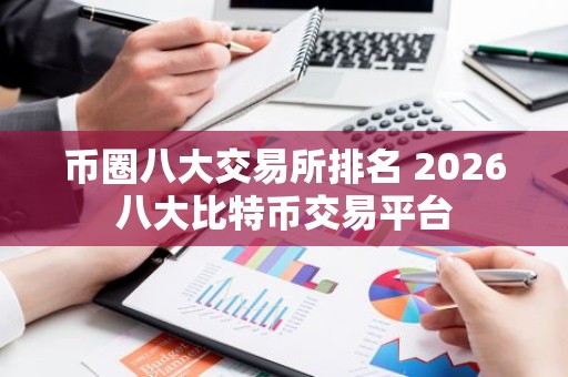币圈八大交易所排名 2026八大比特币交易平台