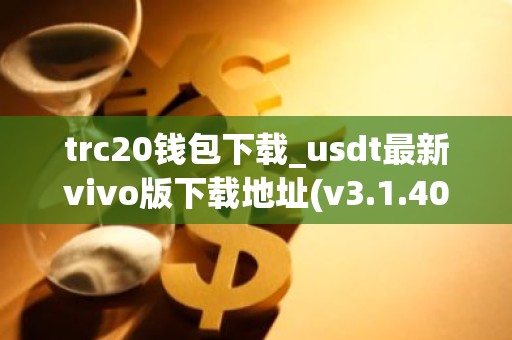 trc20钱包下载_usdt最新vivo版下载地址(v3.1.40）
