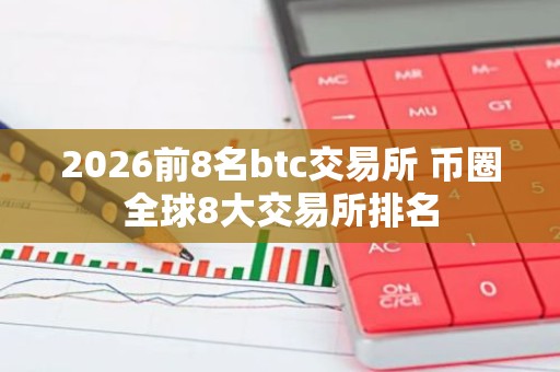 2026前8名btc交易所 币圈全球8大交易所排名