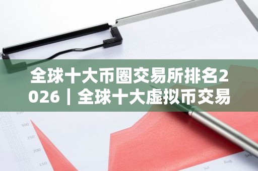 全球十大币圈交易所排名2026｜全球十大虚拟币交易所