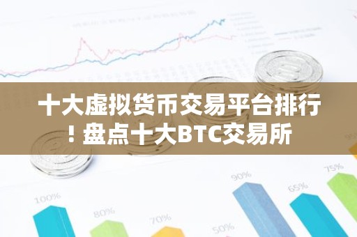 十大虚拟货币交易平台排行! 盘点十大BTC交易所