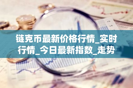 链克币最新价格行情_实时行情_今日最新指数_走势