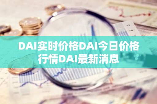 DAI实时价格DAI今日价格行情DAI最新消息