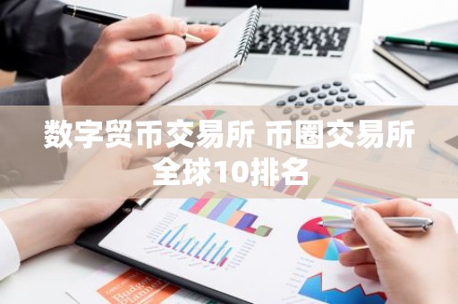 数字贸币交易所 币圈交易所全球10排名