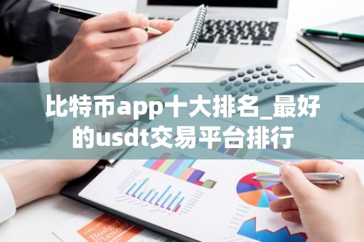 比特币app十大排名_最好的usdt交易平台排行