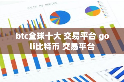 btc全球十大 交易平台 goli比特币 交易平台