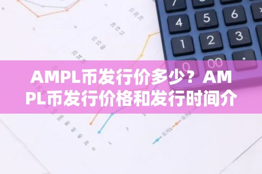 AMPL币发行价多少？AMPL币发行价格和发行时间介绍