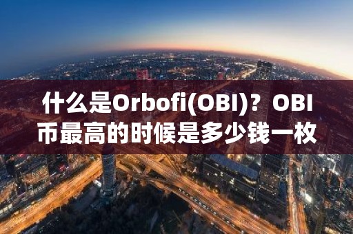 什么是Orbofi(OBI)？OBI币最高的时候是多少钱一枚？