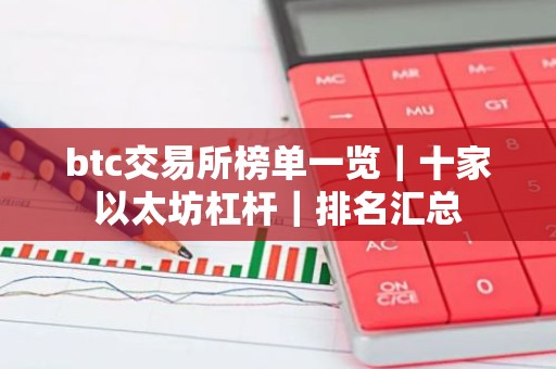 btc交易所榜单一览｜十家以太坊杠杆｜排名汇总