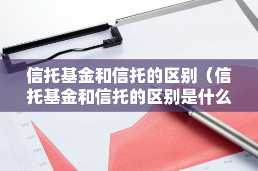 信托基金和信托的区别（信托基金和信托的区别是什么）