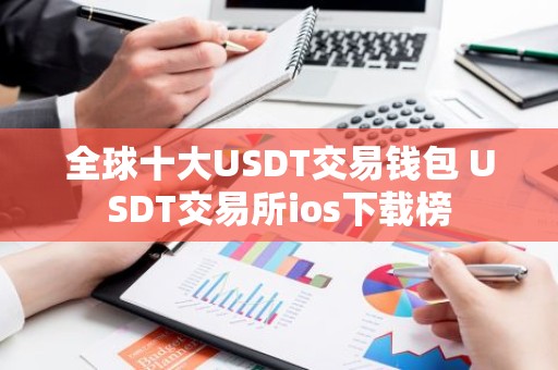 全球十大USDT交易钱包 USDT交易所ios下载榜