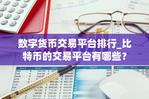 数字货币交易平台排行_比特币的交易平台有哪些？
