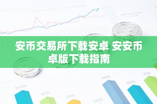 安币交易所下载安卓 安安币卓版下载指南