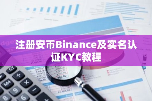 注册安币Binance及实名认证KYC教程