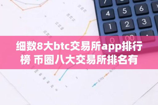 细数8大btc交易所app排行榜 币圈八大交易所排名有哪些？