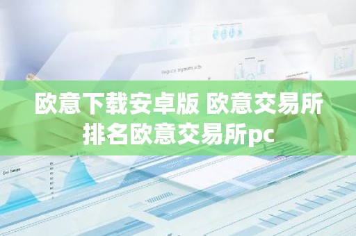 欧意下载安卓版 欧意交易所排名欧意交易所pc