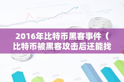 2016年比特币黑客事件（比特币被黑客攻击后还能找回吗）
