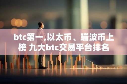 btc第一,以太币、瑞波币上榜 九大btc交易平台排名