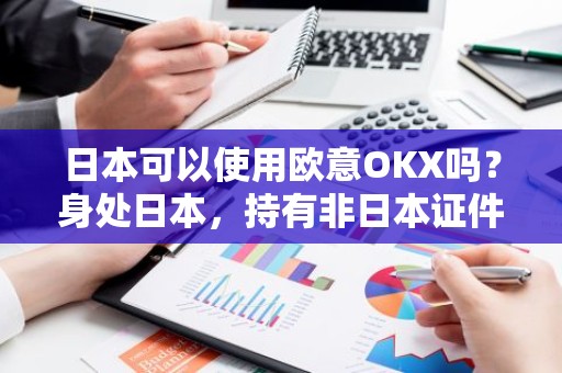 日本可以使用欧意OKX吗？身处日本，持有非日本证件用什么交易所购买USDT?