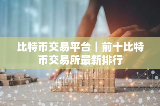 比特币交易平台｜前十比特币交易所最新排行
