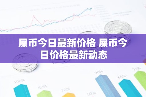屎币今日最新价格 屎币今日价格最新动态
