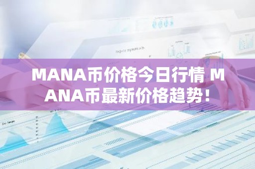 MANA币价格今日行情 MANA币最新价格趋势！