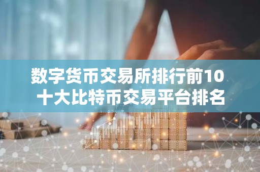 数字货币交易所排行前10 十大比特币交易平台排名