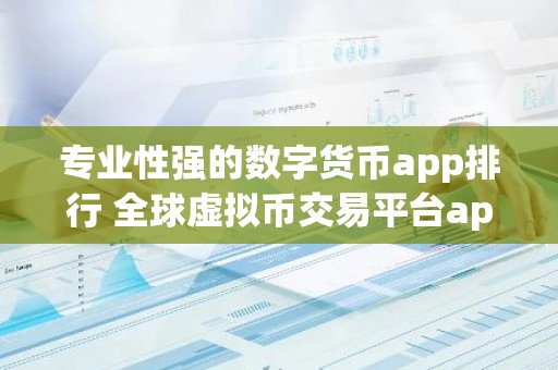 专业性强的数字货币app排行 全球虚拟币交易平台app排行