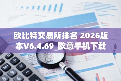 欧比特交易所排名 2026版本V6.4.69_欧意手机下载