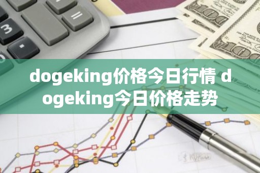 dogeking价格今日行情 dogeking今日价格走势