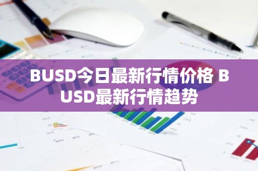BUSD今日最新行情价格 BUSD最新行情趋势