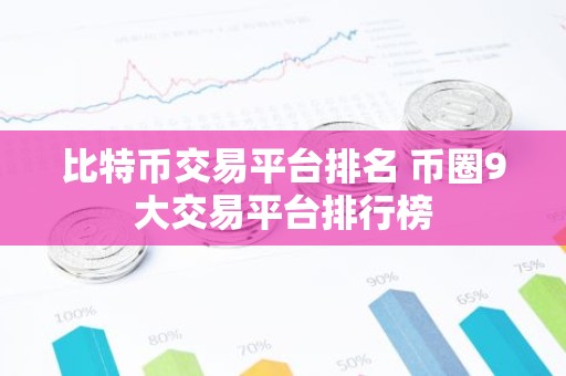 比特币交易平台排名 币圈9大交易平台排行榜