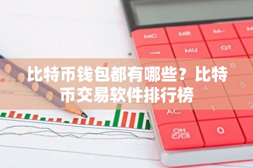 比特币钱包都有哪些？比特币交易软件排行榜